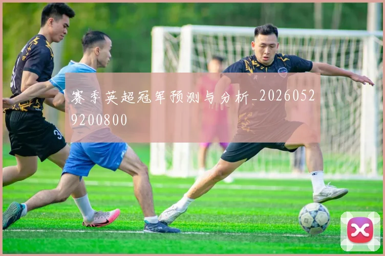 赛季英超冠军预测与分析_20260529200800